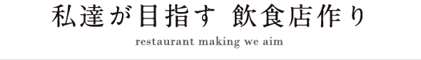 私達が目指す 飲食店作り